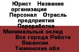 Юрист › Название организации ­ V.I.P.-Персонал › Отрасль предприятия ­ Переработка › Минимальный оклад ­ 30 000 - Все города Работа » Вакансии   . Тюменская обл.,Тобольск г.